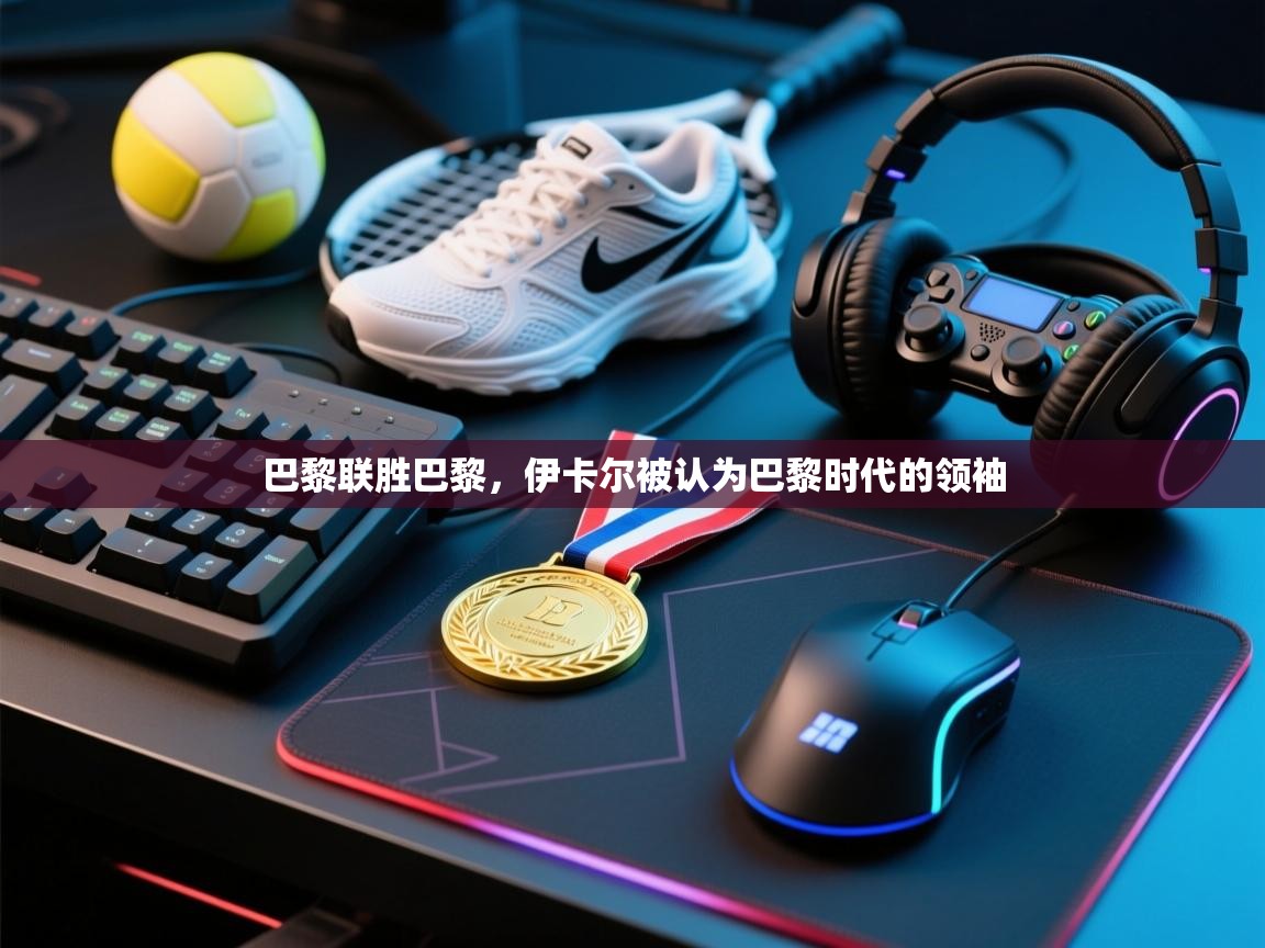 巴黎联胜巴黎,伊卡尔被认为巴黎时代的领袖 第2张